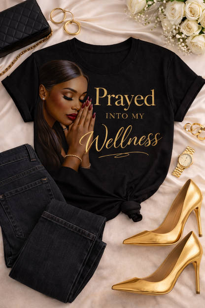 Wellness Statement "Prayed Into my Wellness" Tshirt